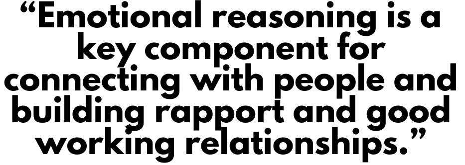 A quote that says, "Emotional reasoning is a key component for connecting with people and building rapport and good working relationships." 