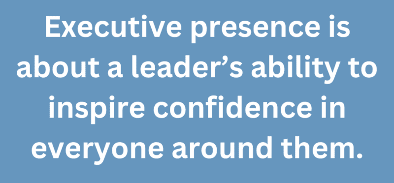 A graphic that says "Executive presence is about a leader's ability to inspire confidence in everyone around them."