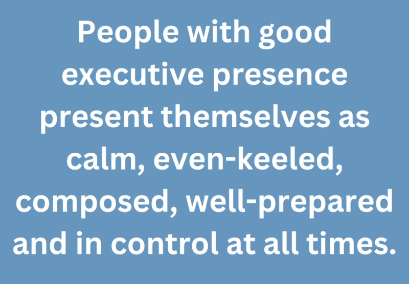 A graphic that says "People with good executive presence present themselves as calm, even-keeled, composed, well-prepared and in control at all times."