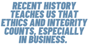 A quote that says, "Recent history teaches us that ethics and integrity counts, especially in business." 