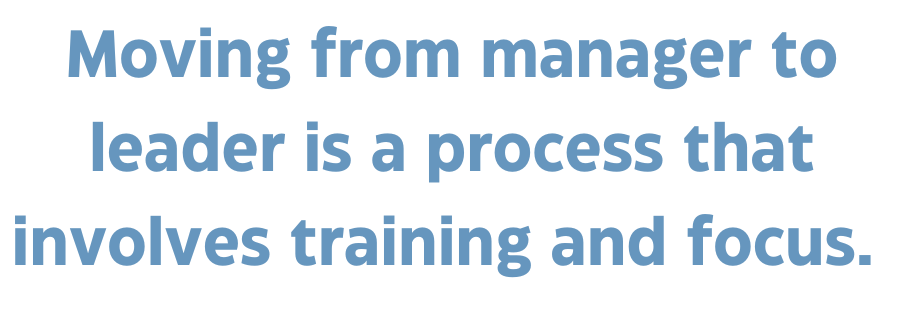 A quote that says "Moving from manager to leader is a process that involves training and focus."