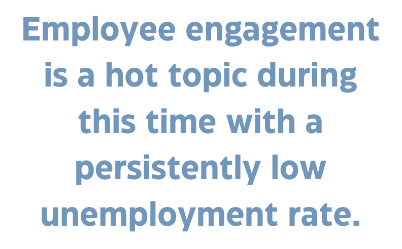 A quote that says, "Employee engagement is a hot topic during this time with persistently low unemployment rate."