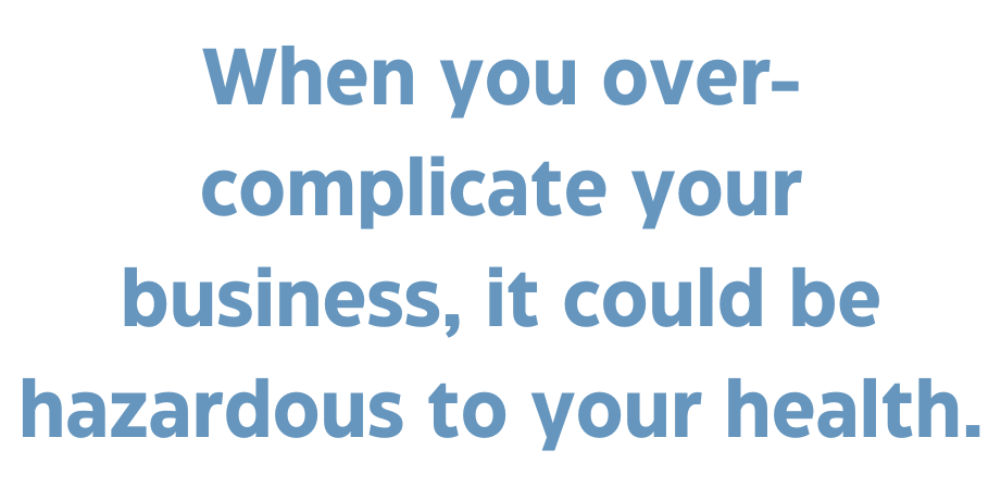 A quote that says, "When you over-complicate your business, it could be hazardous to your health." 