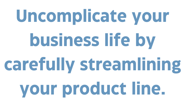 A quote that says, "Uncomplicate your business life by carefully stream lining your product line."