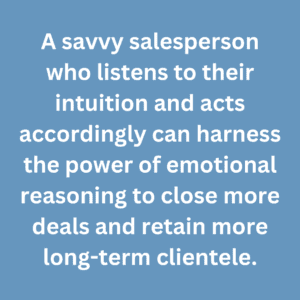 A quote that says, "A savvy salesperson who listens and acts accordingly can harness the power of emotional reasoning to close more deals and retain more long-term clientele."