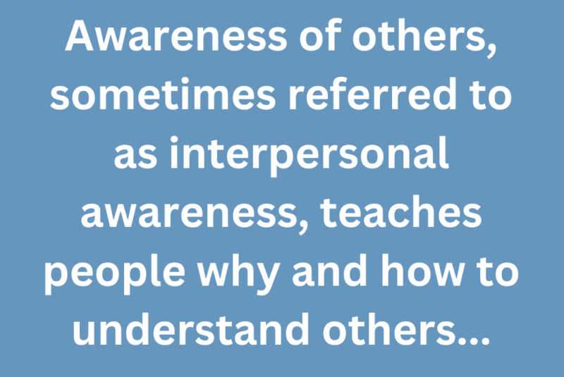 A quote that says, "Awareness of others, sometimes referred to as interpersonal awareness, teaches people why and how to understand others..."