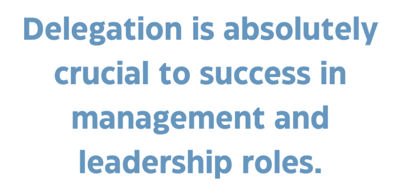 A quote that says, "Delegation is absolutely crucial to success in management and leadership roles."