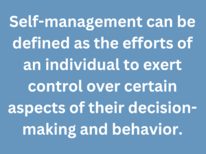 A quote that says, "Self-management can be defined as the efforts of an individual to exert control over certain aspects of their decision making and behavior."