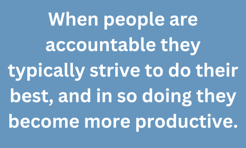 A quote that says, "When people are accountable they typically strive to do their best, and in so doing they become more productive." 