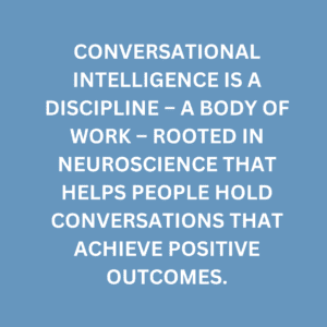 A quote that says, "Conversational Intelligence is a discipline – a body of work – rooted in neuroscience that helps people hold conversations that achieve positive outcomes."