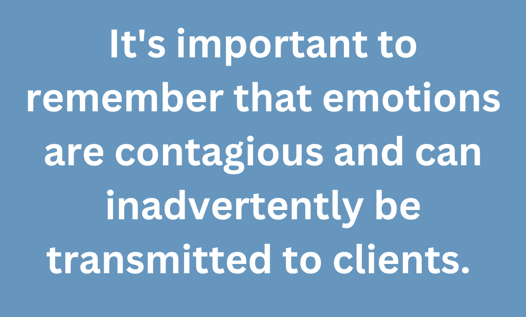 A quote that says, "It's important to remember that emotions are contagious and can inadvertently be transmitted to clients."