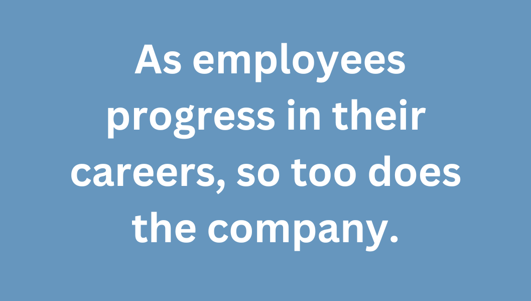 A graphic that say, "As employees progress in their careers, so too does the company."