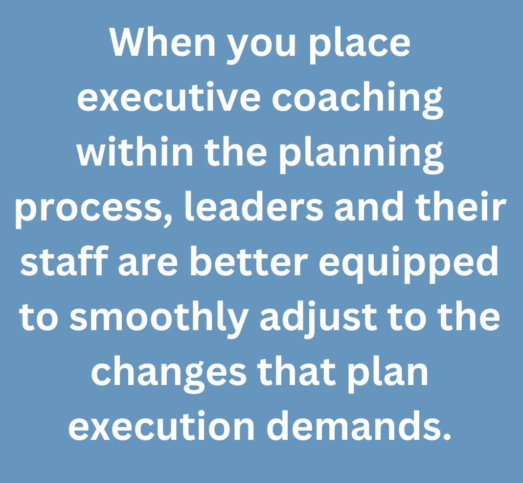 A graphic quote that says, "When you place executive coaching within the planning process, leaders and their staff are better equipped to smoothly adjust to the changes that plan execution demands."