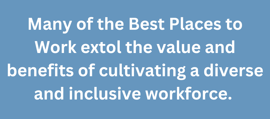 A graphic of a text that states, Many of the Best Places to Work extol the value and benefits of cultivating a diverse and inclusive workforce. 