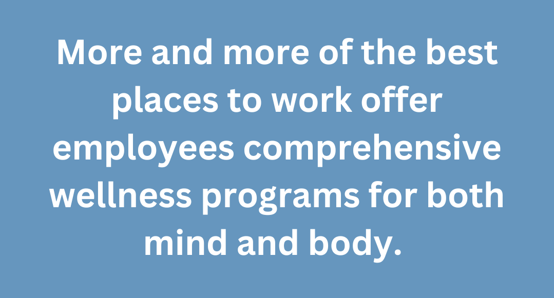 A graphic of a text that states, More and more of the best places to work offer employees comprehensive wellness programs for both mind and body. 